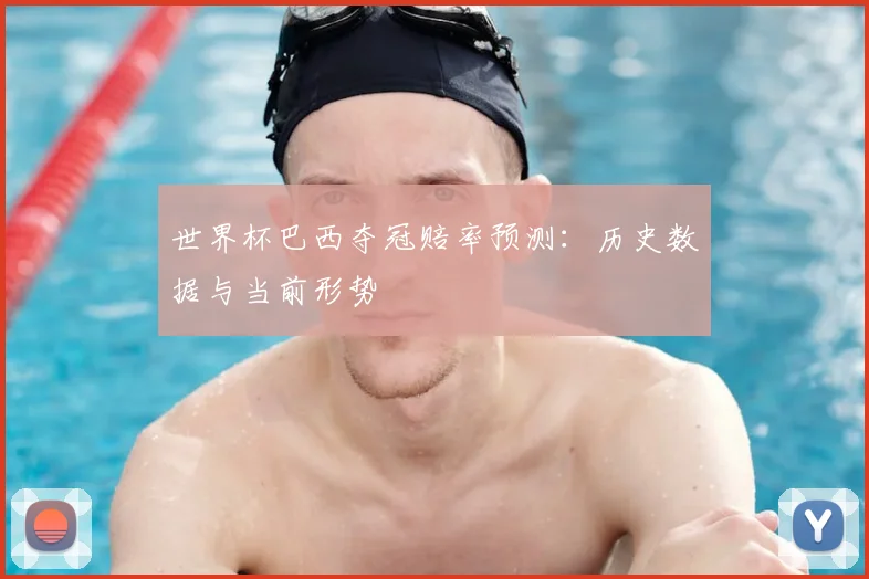 世界杯巴西夺冠赔率预测:历史数据与当前形势