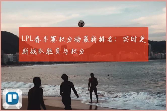 LPL春季赛积分榜最新排名：实时更新战队胜负与积分